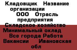 Кладовщик › Название организации ­ O’stin, ООО › Отрасль предприятия ­ Складское хозяйство › Минимальный оклад ­ 1 - Все города Работа » Вакансии   . Ивановская обл.